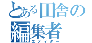 とある田舎の編集者（エディター）