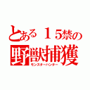 とある１５禁の野獣捕獲（モンスターハンター）