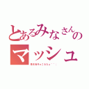 とあるみなさんのマッシュ（着本海月ぉこるなょ＾＾；）