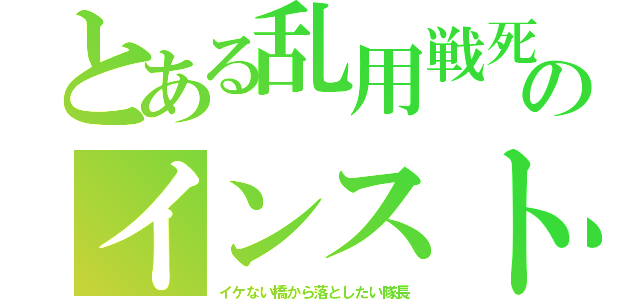 とある乱用戦死のインストラクター（イケない橋から落としたい隊長）