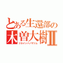 とある生還部の木曽大樹Ⅱ（ツカイッパノザツム）