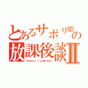 とあるサボリ姫の放課後談Ⅱ（サボるなよ！！！とは突っ込むな）