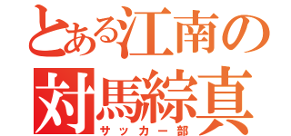 とある江南の対馬綜真（サッカー部）