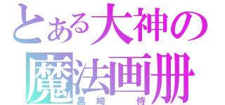 とある大神の魔法画册（黑崎 侍）