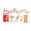 とある名古屋ののイケメンⅡ（コグレシュンスケ）