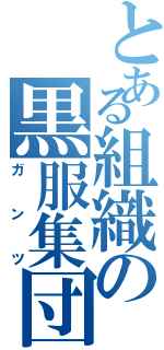 とある組織の黒服集団（ガンツ）