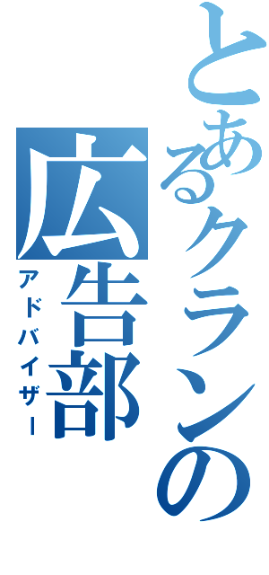 とあるクランの広告部（アドバイザー）