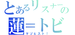 とあるリスナーの蓮＝トビ（マゾヒスト！）