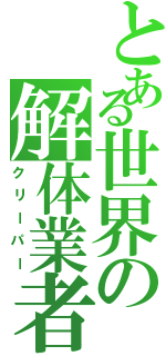 とある世界の解体業者（クリーパー）