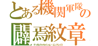 とある機関軍隊　の闢焉紋章（ディモビライゼイション・エンブレイス）