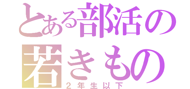 とある部活の若きもの（２年生以下）