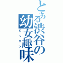 とある渋谷の幼女趣味（ロリコン）