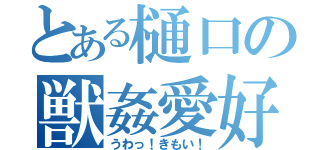 とある樋口の獣姦愛好（うわっ！きもい！）