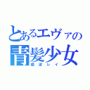 とあるエヴァの青髪少女（綾波レイ）