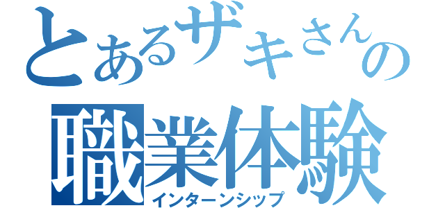 とあるザキさんの職業体験（インターンシップ）