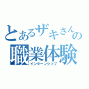 とあるザキさんの職業体験（インターンシップ）