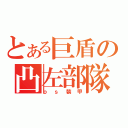 とある巨盾の凸左部隊（ｐｓ裝甲）