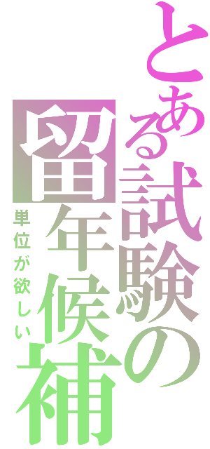 とある試験の留年候補（単位が欲しい）