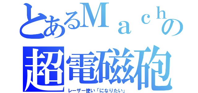 とあるＭａｃｈｉｃｏの超電磁砲（レーザー使い「になりたい」）