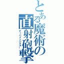 とある魔術の直射砲撃（ディバインバスター）