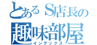 とあるＳ店長の趣味部屋（インデックス）