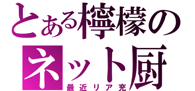 とある檸檬のネット厨（最近リア充）