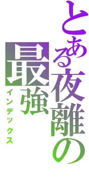 とある夜離の最強（インデックス）