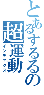 とあるするるの超運動（インデックス）