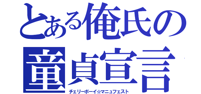 とある俺氏の童貞宣言（チェリーボーイ☆マニュフェスト）