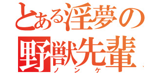 とある淫夢の野獣先輩（ノンケ）