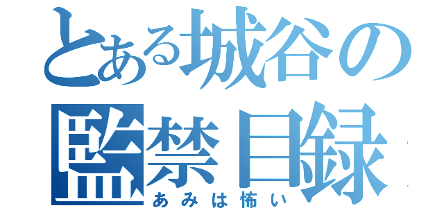 とある城谷の監禁目録（あみは怖い）