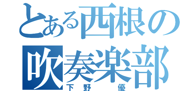 とある西根の吹奏楽部（下野 優）