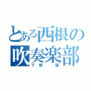 とある西根の吹奏楽部（下野 優）