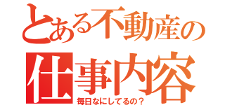 とある不動産の仕事内容（毎日なにしてるの？）