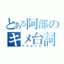 とある阿部のキメ台詞（ヤらないか）