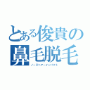 とある俊貴の鼻毛脱毛（ノーズヘアーインパクト）