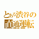 とある渋谷の直通運転（副都心線～東横線）