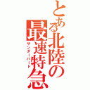 とある北陸の最速特急（サンダーバード）