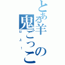 とある羊の鬼ごっこ（以上！）