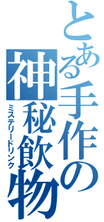 とある手作の神秘飲物（ミステリードリンク）