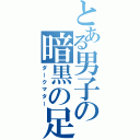 とある男子の暗黒の足（ダークマター）