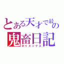 とある天才で最強の鬼畜日記（ホリエックス）