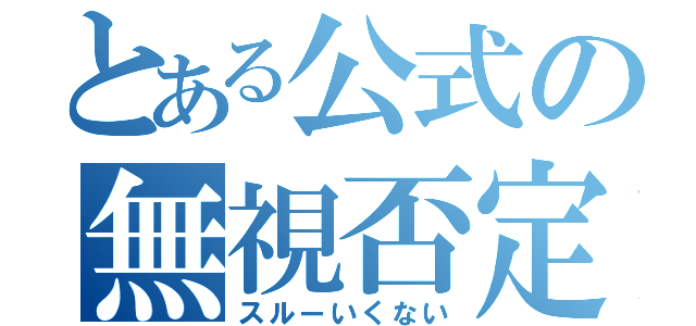 とある公式の無視否定（スルーいくない）