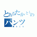 とあるたかとしのパンツ（漏らした）