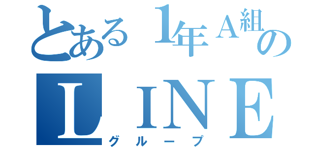 とある１年Ａ組のＬＩＮＥ（グループ）