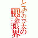 とあるのび太の課金限界（ＳＰダウン）