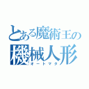 とある魔術王の機械人形（オートマタ）