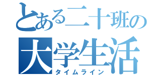 とある二十班の大学生活（タイムライン）