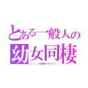 とある一般人の幼女同棲生活（ょぅι゛ょは最高だぜぇえ！！）