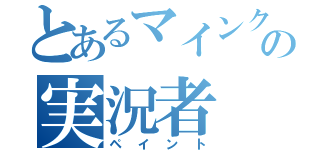 とあるマインクラフターの実況者（ペイント）